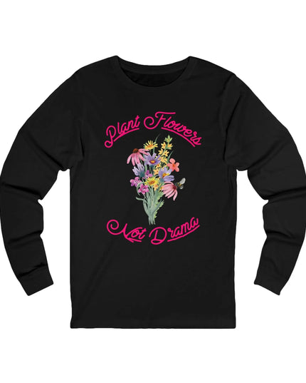 Plant Flowers Not Drama Long Sleeve Tee - The Butterfly Mama